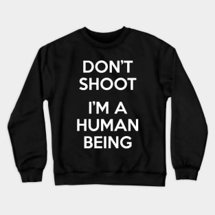 Don’t Shoot. I Am A Human Being. Crewneck Sweatshirt